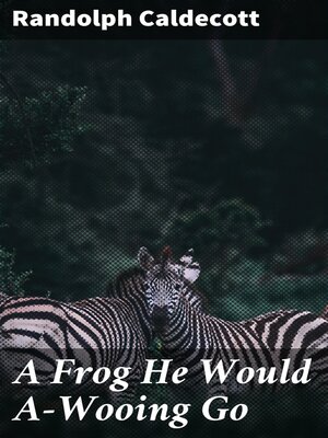 cover image of A Frog He Would A-Wooing Go